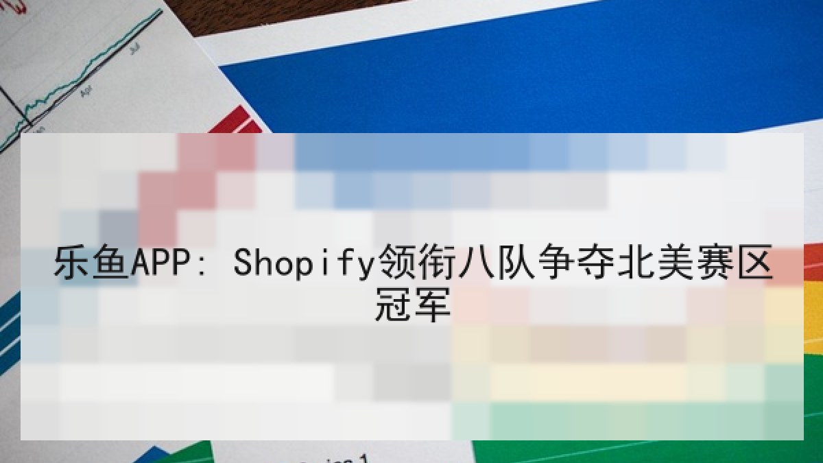 乐鱼APP: Shopify领衔八队争夺北美赛区冠军